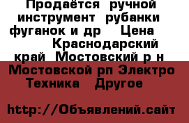 Продаётся  ручной инструмент: рубанки, фуганок и др. › Цена ­ 3 000 - Краснодарский край, Мостовский р-н, Мостовской рп Электро-Техника » Другое   